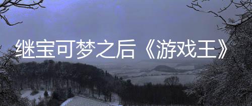 权白游用I图继宝戏王宣也之后P制作梗未授官宫滥可梦